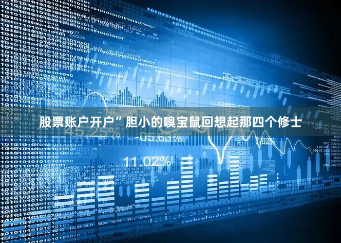 股票账户开户”胆小的嗅宝鼠回想起那四个修士
